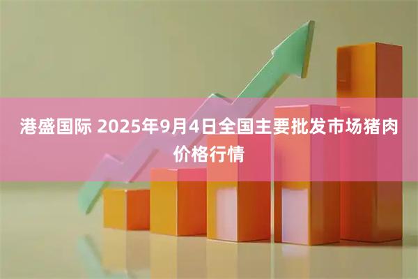 港盛国际 2025年9月4日全国主要批发市场猪肉价格行情