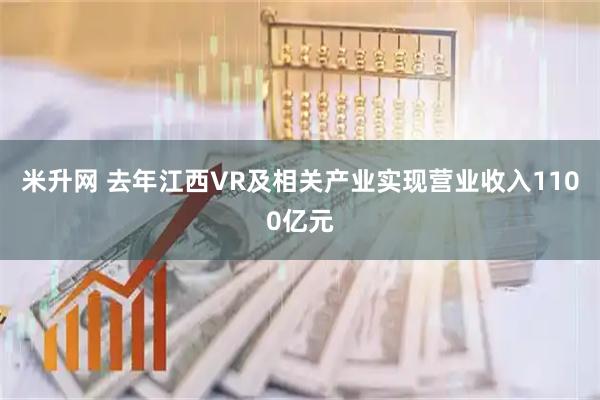 米升网 去年江西VR及相关产业实现营业收入1100亿元