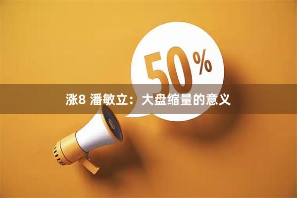 涨8 潘敏立：大盘缩量的意义