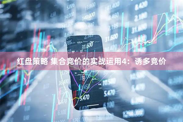 红盘策略 集合竞价的实战运用4：诱多竞价